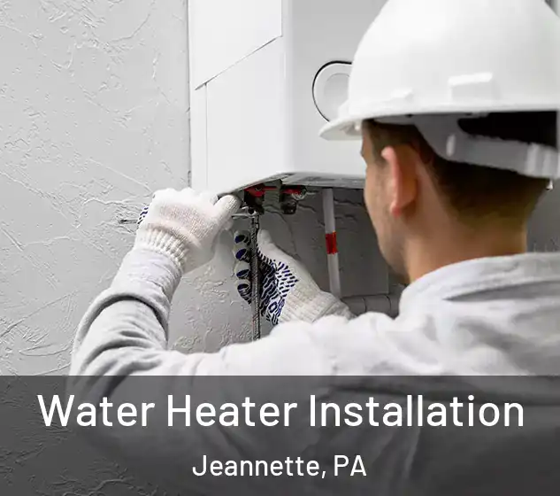  Water Heater Installation Jeannette, PA